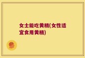 女士能吃黄精(女性适宜食用黄精)