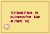 开花黄精(花黄精：传统药材的新宠物，你需要了解的一切)