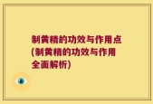 制黄精的功效与作用点(制黄精的功效与作用全面解析)