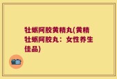 牡蛎阿胶黄精丸(黄精牡蛎阿胶丸：女性养生佳品)