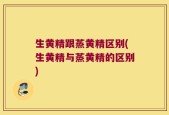生黄精跟蒸黄精区别(生黄精与蒸黄精的区别)
