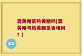 酒黄精是熟黄精吗(酒黄精与熟黄精是否相同？)
