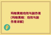 玛咖黄精功效与副作用(玛咖黄精：功效与副作用详解)