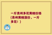 一斤贵州多花黄精价格(贵州黄精涨价，一斤多花！)