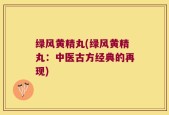 绿风黄精丸(绿风黄精丸：中医古方经典的再现)