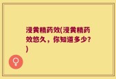 浸黄精药效(浸黄精药效悠久，你知道多少？)