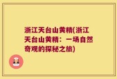 浙江天台山黄精(浙江天台山黄精：一场自然奇观的探秘之旅)