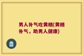 男人补气吃黄精(黄精补气，助男人健康)
