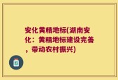 安化黄精地标(湖南安化：黄精地标建设完善，带动农村振兴)
