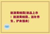 新源黄精露(新品上市！新源黄精露，滋补养生，护身强身)