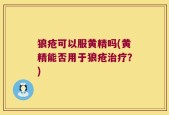 狼疮可以服黄精吗(黄精能否用于狼疮治疗？)