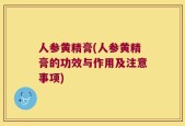 人参黄精膏(人参黄精膏的功效与作用及注意事项)