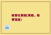 晚餐吃黄精(黄精，晚餐福音)