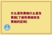 什么是熟黄精什么是生黄精(了解熟黄精和生黄精的区别)