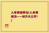 人参黄精狮戈(人参黄精汤——秘方大公开！)