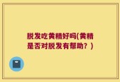 脱发吃黄精好吗(黄精是否对脱发有帮助？)