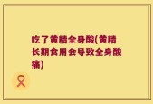 吃了黄精全身酸(黄精长期食用会导致全身酸痛)