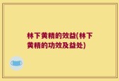 林下黄精的效益(林下黄精的功效及益处)