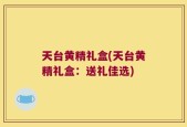 天台黄精礼盒(天台黄精礼盒：送礼佳选)