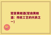 楚蛮黄精酒(楚南黄精酒：传统工艺的代表之一)