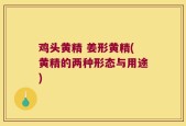 鸡头黄精 姜形黄精(黄精的两种形态与用途)
