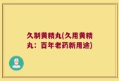 久制黄精丸(久用黄精丸：百年老药新用途)
