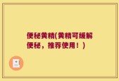 便秘黄精(黄精可缓解便秘，推荐使用！)