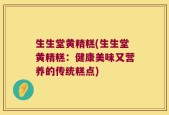 生生堂黄精糕(生生堂黄精糕：健康美味又营养的传统糕点)