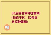 80后回老家种植黄精(退而不休，80后回老家种黄精)