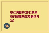 杏仁黄精茶(杏仁黄精茶的健康功效及制作方法)