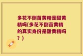 多花不倒苗黄精是甜黄精吗(多花不倒苗黄精的真实身份是甜黄精吗？)
