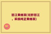 怒江黄精茶(狂野怒江，采摘纯正黄精茶)
