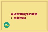 朱砂加黄精(朱砂黄精：补血神器)