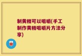 制黄精可以咀嚼(手工制作黄精咀嚼片方法分享)