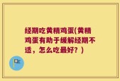 经期吃黄精鸡蛋(黄精鸡蛋有助于缓解经期不适，怎么吃最好？)