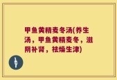 甲鱼黄精麦冬汤(养生汤，甲鱼黄精麦冬，滋阴补肾，祛燥生津)