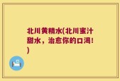 北川黄精水(北川蜜汁甜水，治愈你的口渴！)