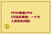 PFOS黄精(PFOS污染的黄精：一个令人担忧的问题)
