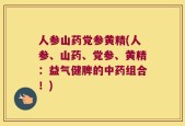 人参山药党参黄精(人参、山药、党参、黄精：益气健脾的中药组合！)