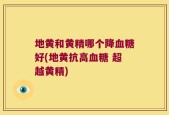 地黄和黄精哪个降血糖好(地黄抗高血糖 超越黄精)