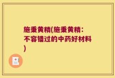 施秉黄精(施秉黄精：不容错过的中药好材料)