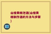 山楂黄精泡酒(山楂黄精制作酒的方法与步骤)