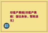 印度产黄精(印度产黄精：强壮身体，帮助消化)