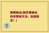 制黄精水(制作黄精水的步骤和方法，快速搞定！)