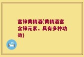 富锌黄精酒(黄精酒富含锌元素，具有多种功效)
