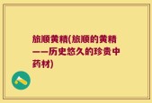 旅顺黄精(旅顺的黄精——历史悠久的珍贵中药材)