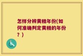 怎样分辨黄精年份(如何准确判定黄精的年份？)