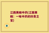 江西黄精中药(江西黄精：一味中药的珍贵之宝)