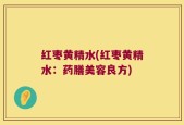 红枣黄精水(红枣黄精水：药膳美容良方)