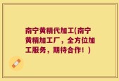 南宁黄精代加工(南宁黄精加工厂，全方位加工服务，期待合作！)